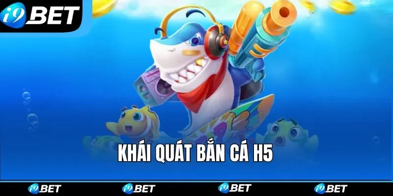 Khái quát bắn cá H5 Khái quát bắn cá H5