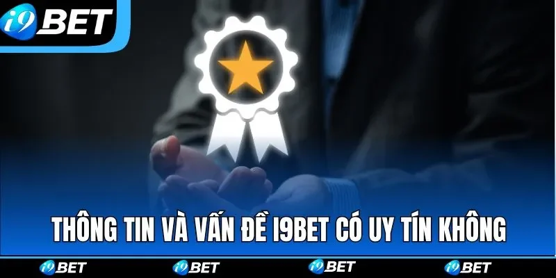 Thông tin và vấn đề I9BET có uy tín không