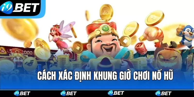 Cách xác định khung giờ chơi nổ hũ hiệu quả Cách xác định khung giờ chơi nổ hũ hiệu quả