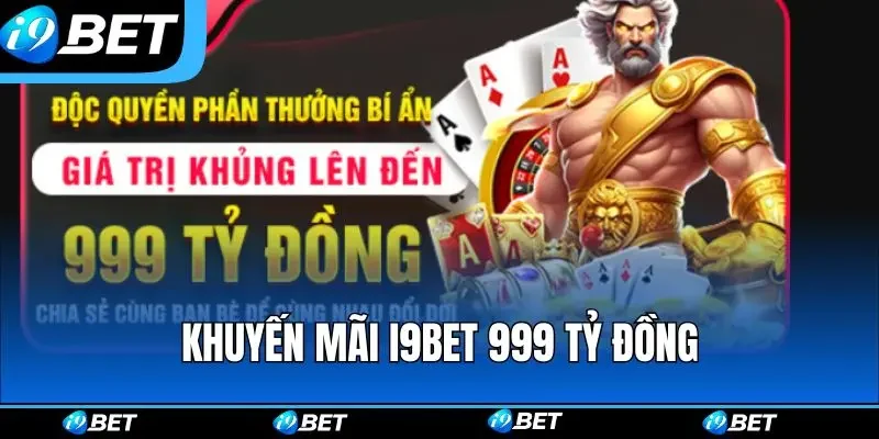 Khuyến mãi i9bet phát thưởng miễn phí với giá trị 999 tỷ đồng