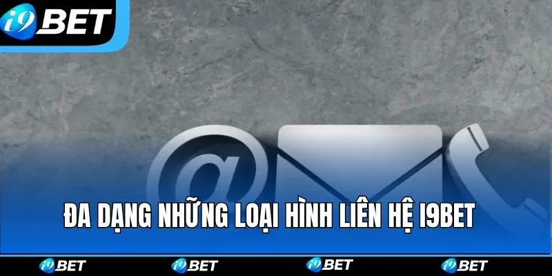 Đa dạng những loại hình liên hệ i9bet 