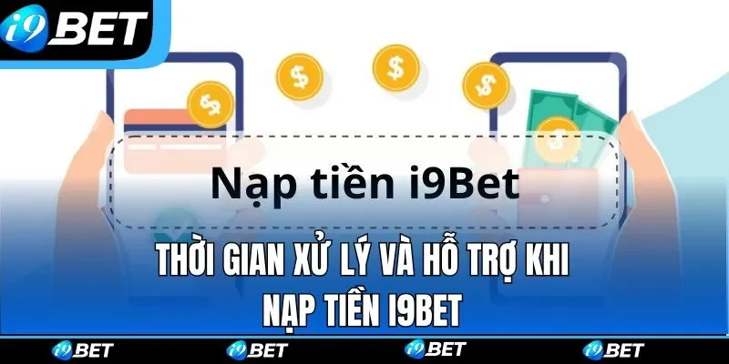 Thời gian xử lý và hỗ trợ khi nạp tiền i9bet