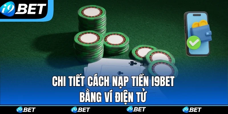 Chi tiết cách nạp tiền i9bet bằng ví điện tử