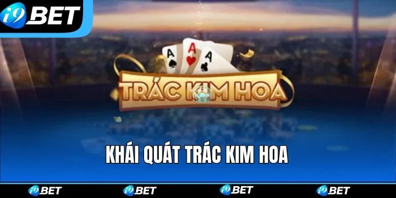 Khái quát Trác Kim Hoa Khái quát Trác Kim Hoa